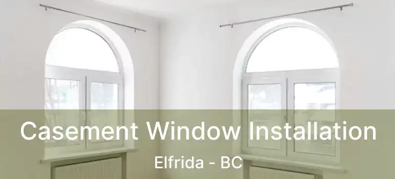  Casement Window Installation Elfrida - BC