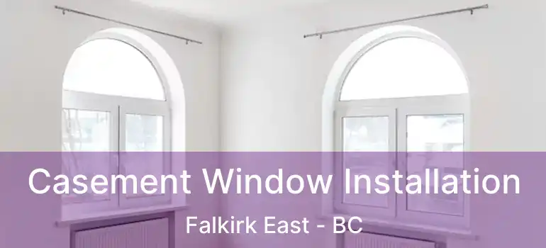  Casement Window Installation Falkirk East - BC