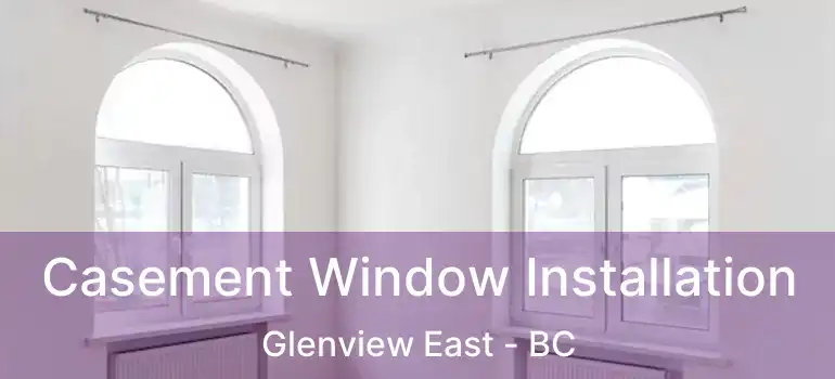  Casement Window Installation Glenview East - BC