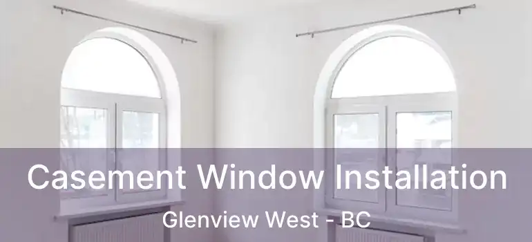  Casement Window Installation Glenview West - BC