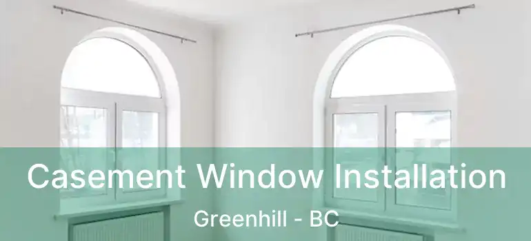  Casement Window Installation Greenhill - BC