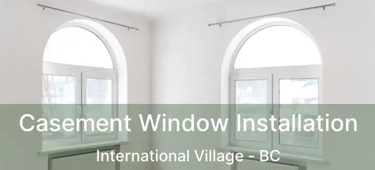  Casement Window Installation International Village - BC