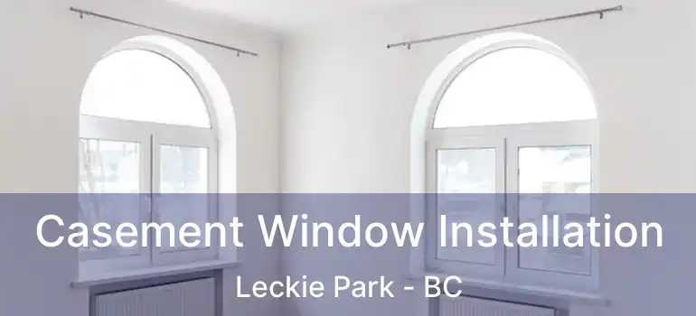  Casement Window Installation Leckie Park - BC