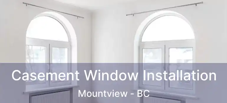  Casement Window Installation Mountview - BC