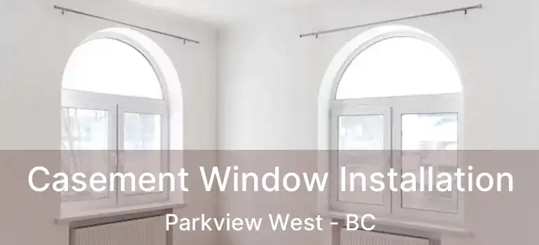  Casement Window Installation Parkview West - BC
