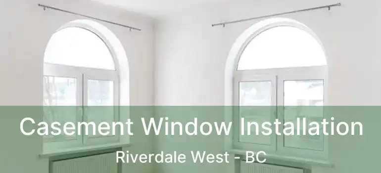 Casement Window Installation Riverdale West - BC
