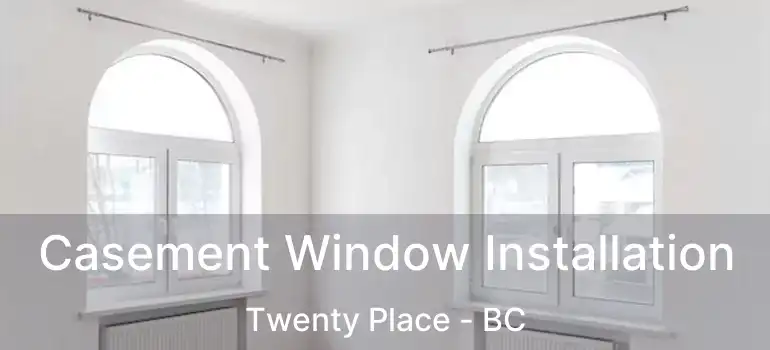  Casement Window Installation Twenty Place - BC