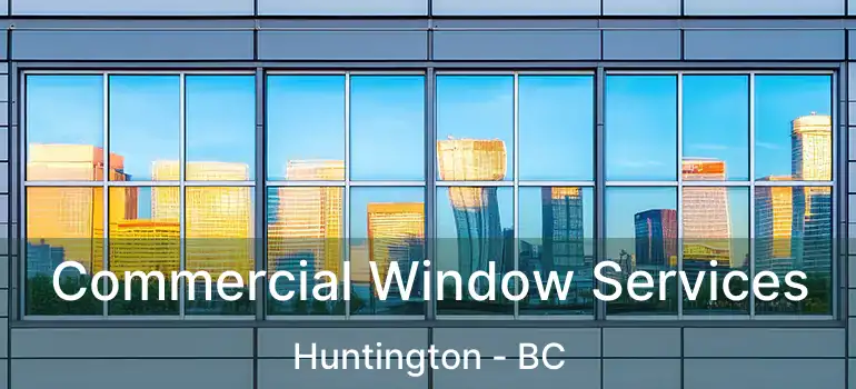  Commercial Window Services Huntington - BC