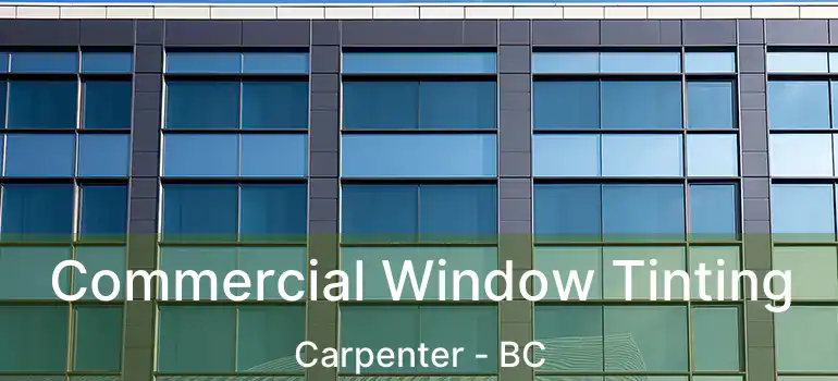  Commercial Window Tinting Carpenter - BC