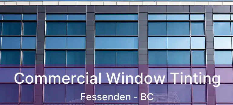  Commercial Window Tinting Fessenden - BC