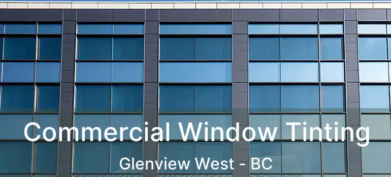  Commercial Window Tinting Glenview West - BC