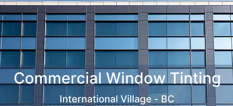  Commercial Window Tinting International Village - BC