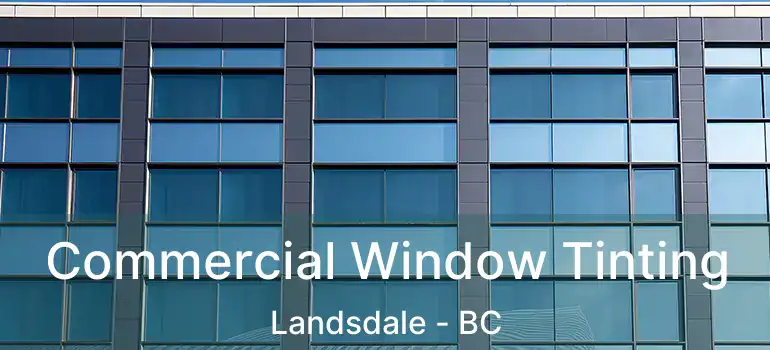  Commercial Window Tinting Landsdale - BC