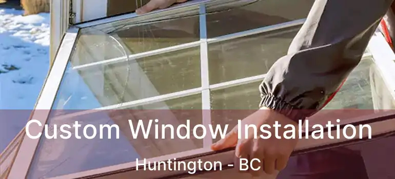  Custom Window Installation Huntington - BC