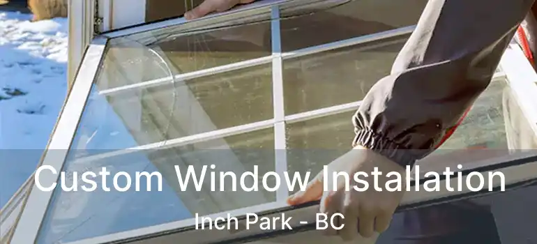  Custom Window Installation Inch Park - BC