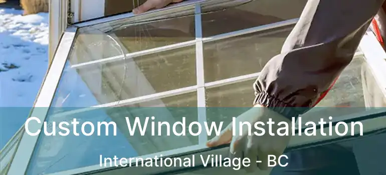  Custom Window Installation International Village - BC