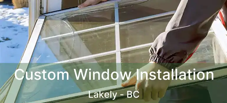  Custom Window Installation Lakely - BC
