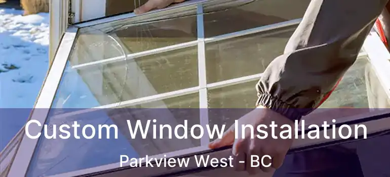  Custom Window Installation Parkview West - BC