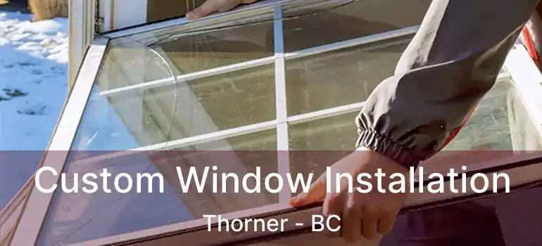  Custom Window Installation Thorner - BC
