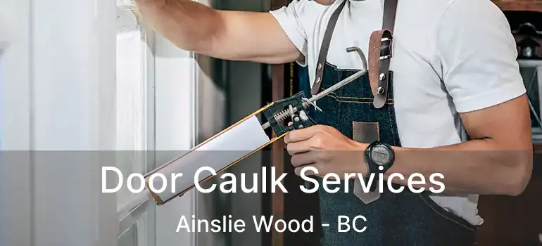  Door Caulk Services Ainslie Wood - BC