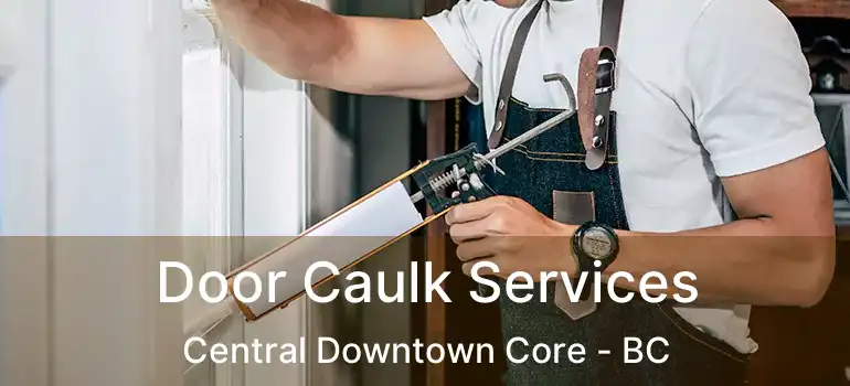  Door Caulk Services Central Downtown Core - BC