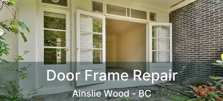  Door Frame Repair Ainslie Wood - BC