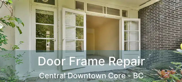  Door Frame Repair Central Downtown Core - BC