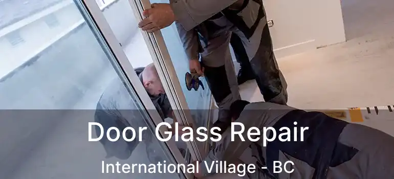  Door Glass Repair International Village - BC