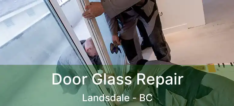  Door Glass Repair Landsdale - BC