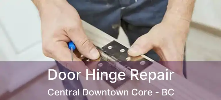  Door Hinge Repair Central Downtown Core - BC