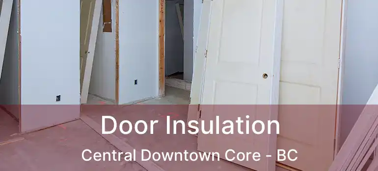  Door Insulation Central Downtown Core - BC