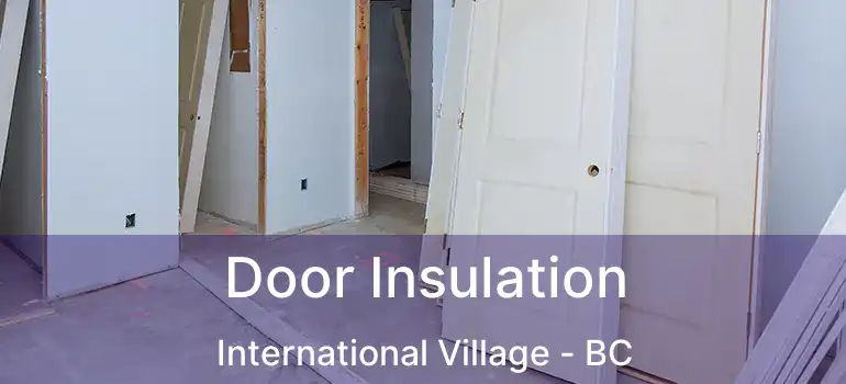  Door Insulation International Village - BC
