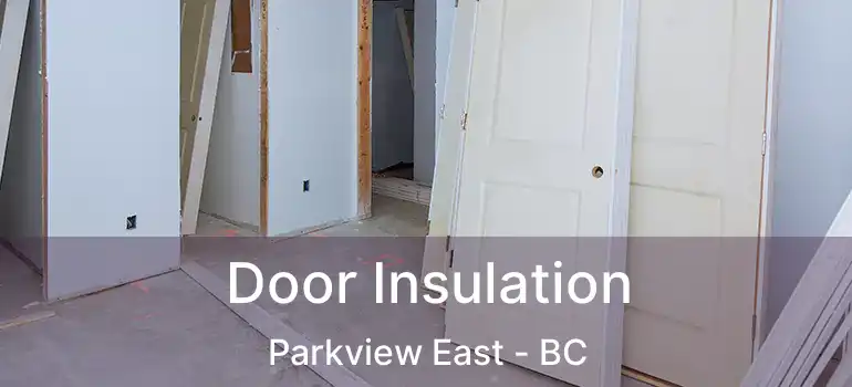  Door Insulation Parkview East - BC