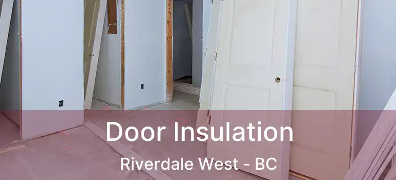  Door Insulation Riverdale West - BC