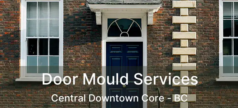  Door Mould Services Central Downtown Core - BC