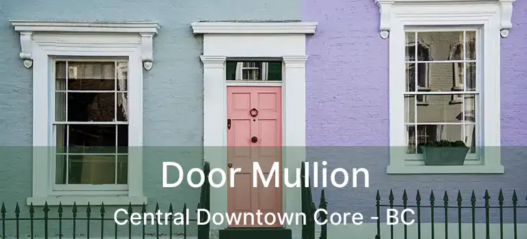  Door Mullion Central Downtown Core - BC