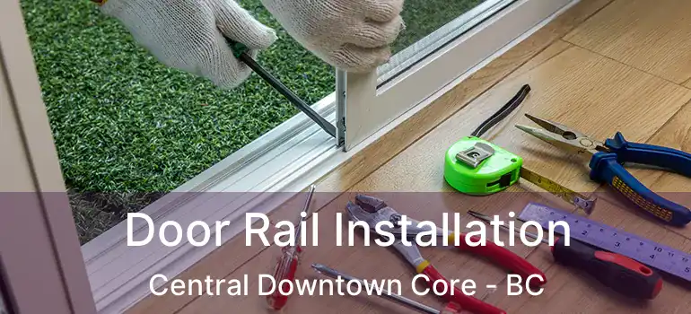  Door Rail Installation Central Downtown Core - BC