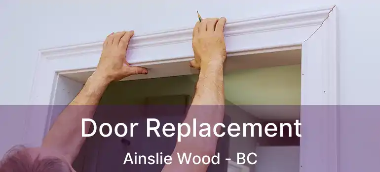  Door Replacement Ainslie Wood - BC