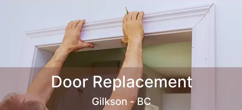  Door Replacement Gilkson - BC