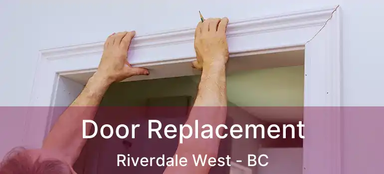  Door Replacement Riverdale West - BC