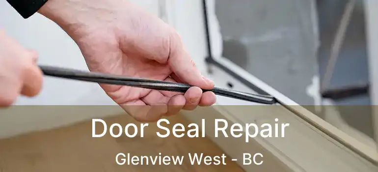 Door Seal Repair Glenview West - BC