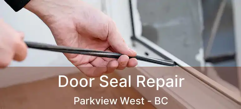  Door Seal Repair Parkview West - BC