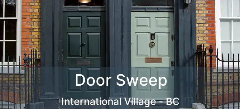  Door Sweep International Village - BC
