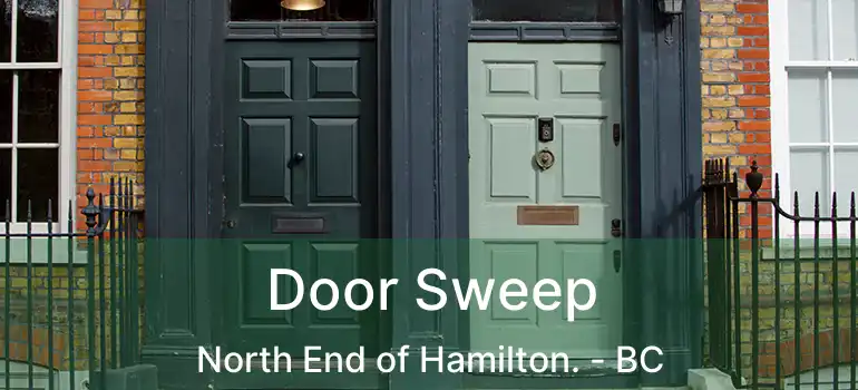  Door Sweep North End of Hamilton. - BC