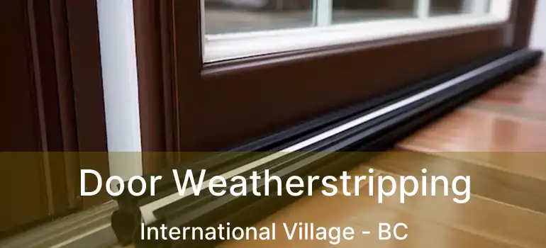  Door Weatherstripping International Village - BC