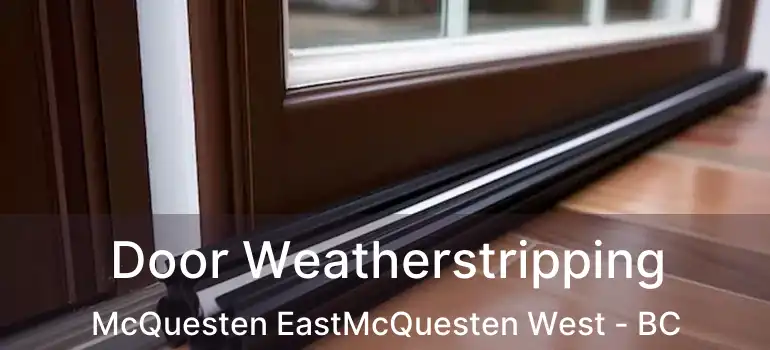  Door Weatherstripping McQuesten EastMcQuesten West - BC