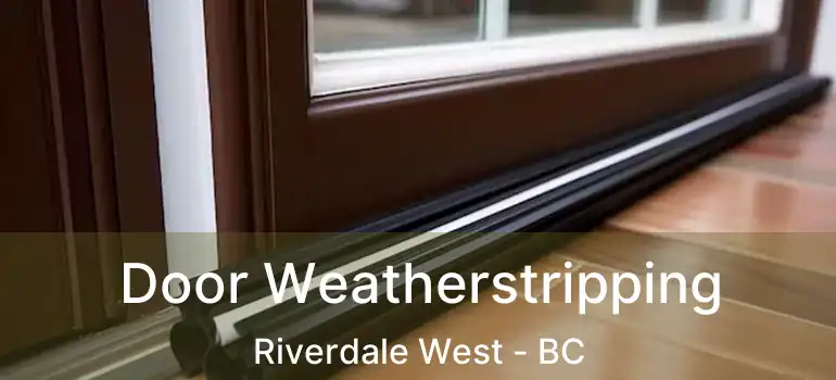  Door Weatherstripping Riverdale West - BC