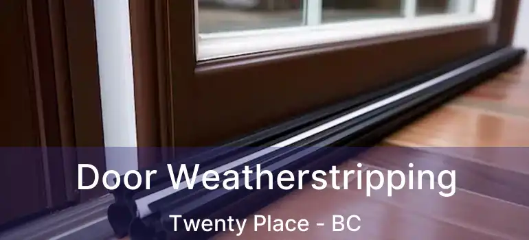 Door Weatherstripping Twenty Place - BC