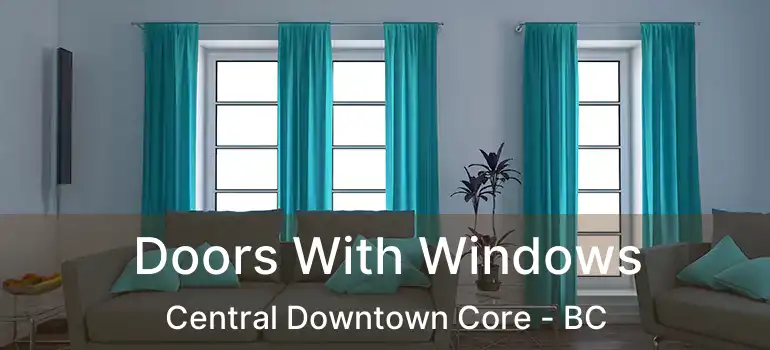  Doors With Windows Central Downtown Core - BC