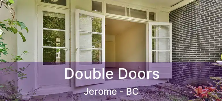  Double Doors Jerome - BC